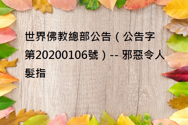 世界佛教總部公告（公告字第20200106號）-- 邪惡令人髮指