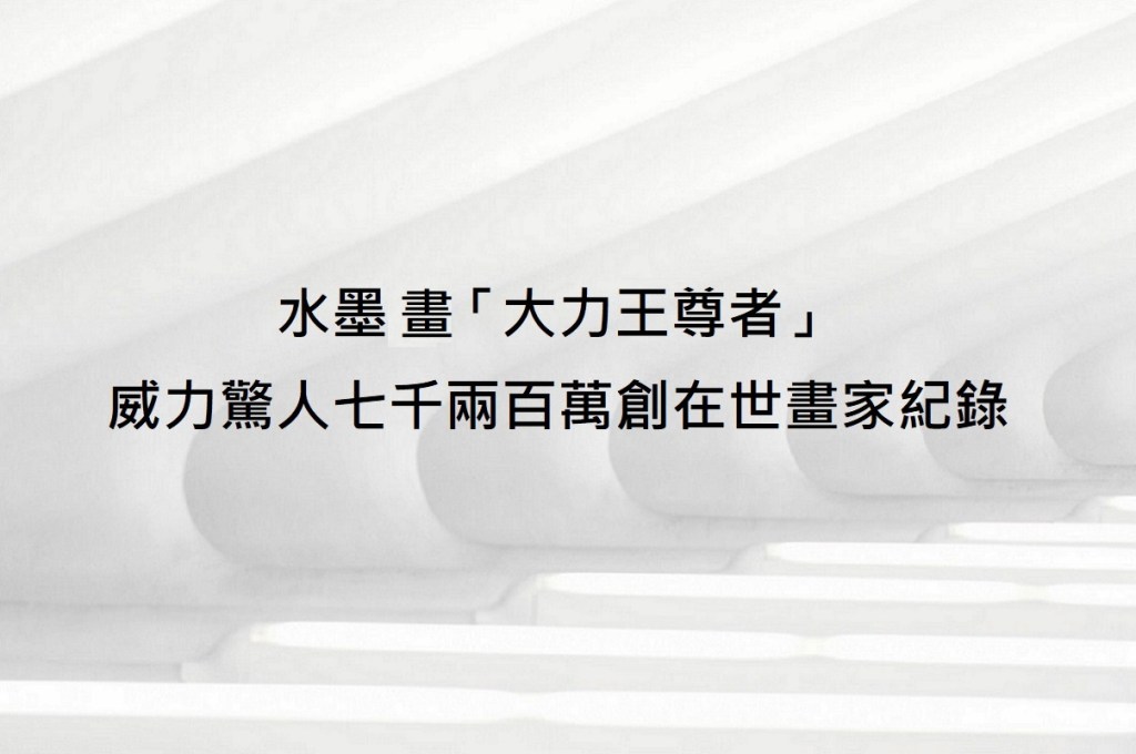 水墨畫「大力王尊者」威力驚人七千兩百萬創在世畫家紀錄 水墨畫「大力王尊者」威力驚人七千兩百萬創在世畫家紀錄