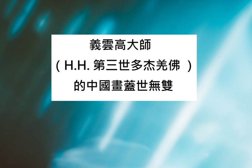 義雲高大師(H.H. 第三世多杰羌佛 )的中國畫蓋世無雙 義雲高大師(H.H. 第三世多杰羌佛 )的中國畫蓋世無雙